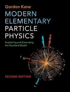 Modern Elementary Particle Physics: Explaining And Extending The Standard Model