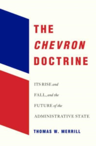 The Chevron Doctrine: Its Rise And Fall, And The Future Of The Administrative State
