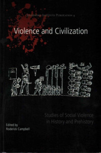 Violence And Civilization: Studies Of Social Violence In History And Prehistory Violence And Civilization: Studies Of Social Violence In History And Prehistory