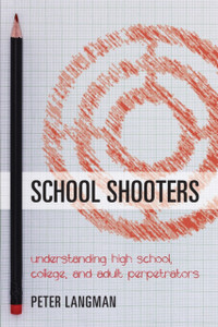 School Shooters: Understanding High School, College, And Adult Perpetrators