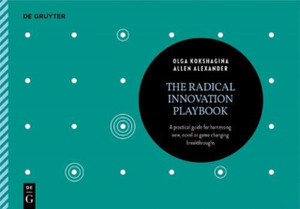 The Radical Innovation Playbook: A Practical Guide For Harnessing New, Novel Or Game-Changing Breakthroughs
