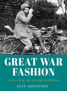 Great War Fashion: Tales From The History Wardrobe - 9780750999359