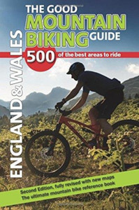 The Good Mountain Biking Guide - England & Wales: 500 Of The Best Areas To Ride The Good Mountain Biking Guide - England & Wales: 500 Of The Best Areas To Ride