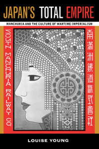 Japan'S Total Empire: Manchuria And The Culture Of Wartime Imperialism