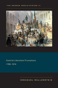 The Modern World-System Iv: Centrist Liberalism Triumphant, 1789-1914 The Modern World-System Iv: Centrist Liberalism Triumphant, 1789-1914