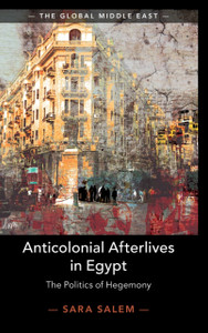 Anticolonial Afterlives In Egypt: The Politics Of Hegemony - 9781108491518 Anticolonial Afterlives In Egypt: The Politics Of Hegemony - 9781108491518