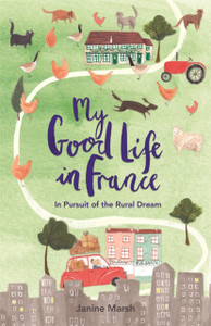 My Good Life In France: In Pursuit Of The Rural Dream My Good Life In France: In Pursuit Of The Rural Dream