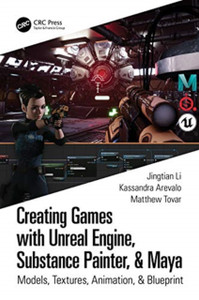 Creating Games With Unreal Engine, Substance Painter, & Maya: Models, Textures, Animation, & Blueprint
