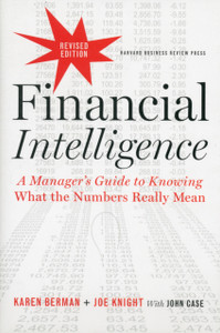 Financial Intelligence, Revised Edition: A Manager'S Guide To Knowing What The Numbers Really Mean Financial Intelligence, Revised Edition: A Manager'S Guide To Knowing What The Numbers Really Mean
