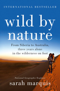 Wild By Nature: From Siberia To Australia, Three Years Alone In The Wilderness On Foot Wild By Nature: From Siberia To Australia, Three Years Alone In The Wilderness On Foot