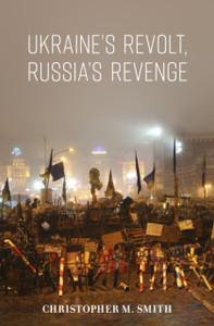 Ukraine'S Revolt, Russia'S Revenge: Revolution, Invasion, And A United States Embassy
