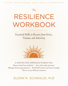 The Resilience Workbook: Essential Skills To Recover From Stress, Trauma, And Adversity The Resilience Workbook: Essential Skills To Recover From Stress, Trauma, And Adversity
