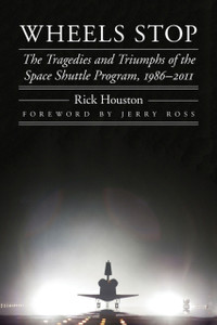 Wheels Stop: The Tragedies And Triumphs Of The Space Shuttle Program, 1986-2011 Wheels Stop: The Tragedies And Triumphs Of The Space Shuttle Program, 1986-2011