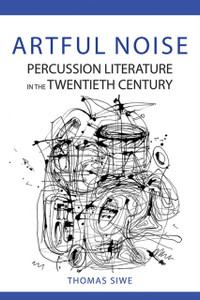Artful Noise: Percussion Literature In The Twentieth Century Artful Noise: Percussion Literature In The Twentieth Century
