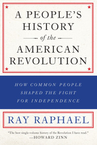 A People's History Of The American Revolution: How Common People Shaped the Fight for Independence