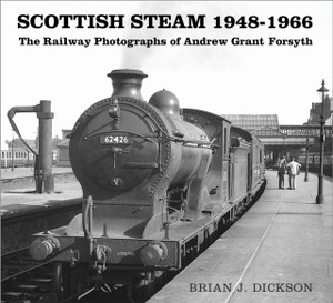 Scottish Steam 1948-1966: The Railway Photographs Of Andrew Grant Forsyth Scottish Steam 1948-1966: The Railway Photographs Of Andrew Grant Forsyth