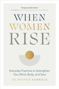 When Women Rise: Everyday Practices to Strengthen Your Mind, Body, and Soul
