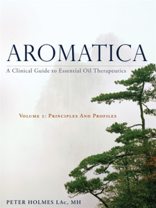 Aromatica Volume 1: A Clinical Guide To Essential Oil Therapeutics. Principles And Profiles Aromatica Volume 1: A Clinical Guide To Essential Oil Therapeutics. Principles And Profiles