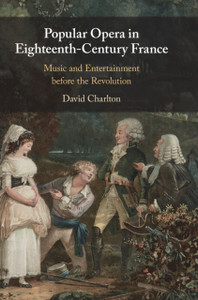 Popular Opera In Eighteenth-Century France: Music And Entertainment Before The Revolution Popular Opera In Eighteenth-Century France: Music And Entertainment Before The Revolution