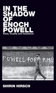 In The Shadow Of Enoch Powell: Race, Locality And Resistance - 9781526127372
