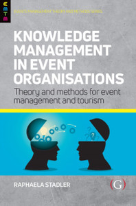 Knowledge Management In Event Organisations: Theory And Methods For Event Management And Tourism Knowledge Management In Event Organisations: Theory And Methods For Event Management And Tourism