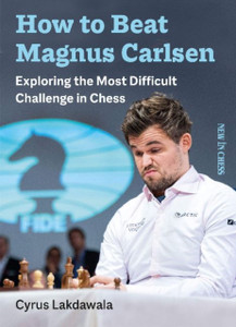 How To Beat Magnus Carlsen: Exploring The Most Difficult Challenge In Chess How To Beat Magnus Carlsen: Exploring The Most Difficult Challenge In Chess