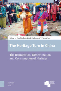 The Heritage Turn In China: The Reinvention, Dissemination And Consumption Of Heritage The Heritage Turn In China: The Reinvention, Dissemination And Consumption Of Heritage