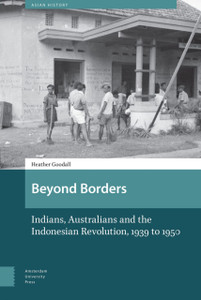 Beyond Borders: Indians, Australians And The Indonesian Revolution, 1939 To 1950
