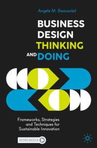 Business Design Thinking And Doing: Frameworks, Strategies And Techniques For Sustainable Innovation