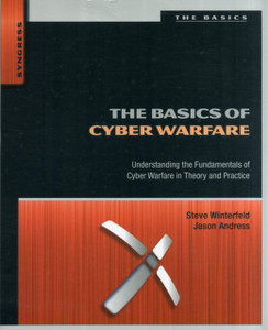 The Basics Of Cyber Warfare: Understanding The Fundamentals Of Cyber Warfare In Theory And Practice The Basics Of Cyber Warfare: Understanding The Fundamentals Of Cyber Warfare In Theory And Practice