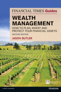 The Financial Times Guide To Wealth Management: How To Plan, Invest And Protect Your Financial Assets The Financial Times Guide To Wealth Management: How To Plan, Invest And Protect Your Financial Assets