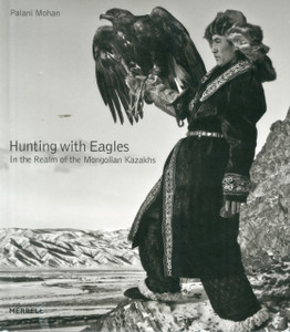 Hunting With Eagles: In The Realm Of The Mongolian Kazakhs Hunting With Eagles: In The Realm Of The Mongolian Kazakhs