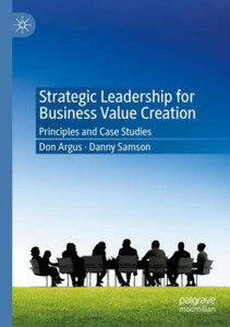 Strategic Leadership For Business Value Creation: Principles And Case Studies Strategic Leadership For Business Value Creation: Principles And Case Studies