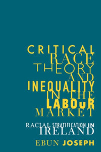 Critical Race Theory And Inequality In The Labour Market: Racial Stratification In Ireland - 9781526134394 Critical Race Theory And Inequality In The Labour Market: Racial Stratification In Ireland - 9781526134394