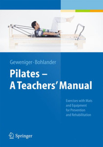 Pilates A Teachers' Manual: Exercises With Mats And Equipement For Prevention And Rehabilitation Pilates A Teachers' Manual: Exercises With Mats And Equipement For Prevention And Rehabilitation