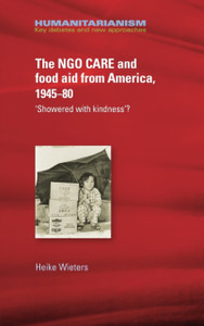 The Ngo Care And Food Aid From America, 1945-80: 'Showered With Kindness'? - 9781526117212