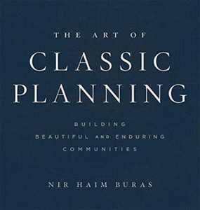The Art Of Classic Planning: Building Beautiful And Enduring Communities The Art Of Classic Planning: Building Beautiful And Enduring Communities