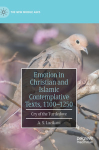 Emotion In Christian And Islamic Contemplative Texts, 1100-1250: Cry Of The Turtledove