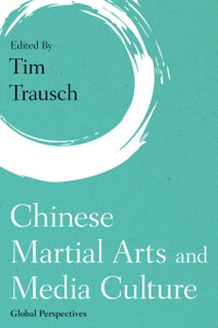 Chinese Martial Arts And Media Culture: Global Perspectives Chinese Martial Arts And Media Culture: Global Perspectives