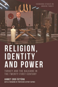 Religion, Identity And Power: Turkey And The Balkans In The Twenty-First Century Religion, Identity And Power: Turkey And The Balkans In The Twenty-First Century