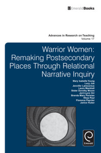 Warrior Women: Remaking Post-Secondary Places Through Relational Narrative Inquiry - 9781781902349