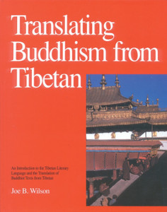 Translating Buddhism From Tibetan: An Introduction To The Tibetan Literary Language And The Translation Of Buddhist Texts From Tibetan Translating Buddhism From Tibetan: An Introduction To The Tibetan Literary Language And The Translation Of Buddhist Texts From Tibetan