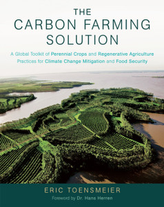 The Carbon Farming Solution: A Global Toolkit Of Perennial Crops And Regenerative Agriculture Practices For Climate Change Mitigation And Food Security The Carbon Farming Solution: A Global Toolkit Of Perennial Crops And Regenerative Agriculture Practices For Climate Change Mitigation And Food Security