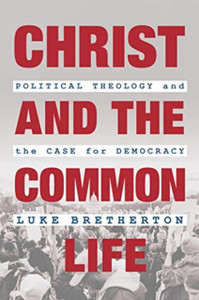 Christ And The Common Life: Political Theology And The Case For Democracy