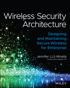Wireless Security Architecture: Designing And Maintaining Secure Wireless For Enterprise