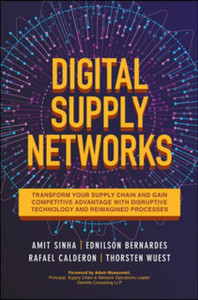 Digital Supply Networks: Transform Your Supply Chain And Gain Competitive Advantage With Disruptive Technology And Reimagined Processes