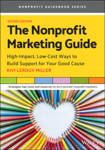 The Nonprofit Marketing Guide: High-Impact, Low-Cost Ways To Build Support For Your Good Cause