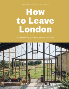 How To Leave London: Escape The City, Find Space, Reinvent Your Life. How To Leave London: Escape The City, Find Space, Reinvent Your Life.