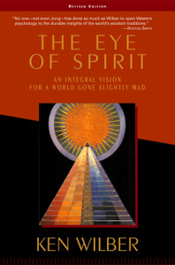 The Eye Of Spirit: An Integral Vision For A World Gone Slightly Mad