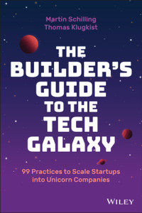The Builder's Guide to the Tech Galaxy: 99 Practices to Scale Startups into Unicorn Companies